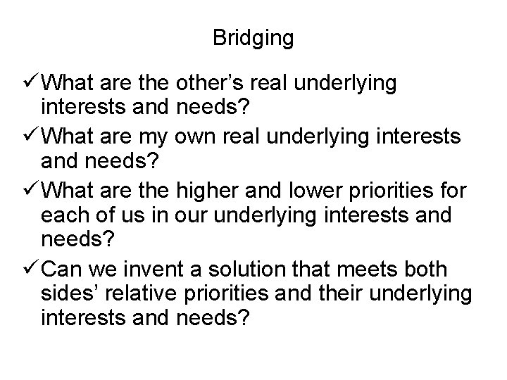 Bridging ü What are the other’s real underlying interests and needs? ü What are