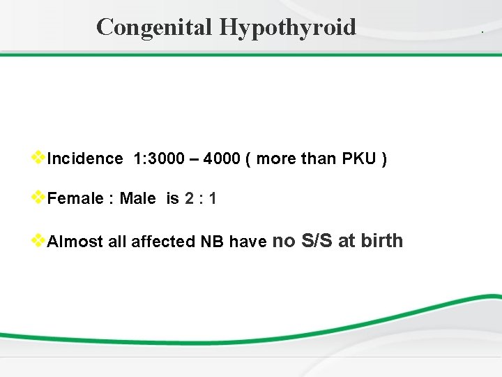 Congenital Hypothyroid v. Incidence 1: 3000 – 4000 ( more than PKU ) v.