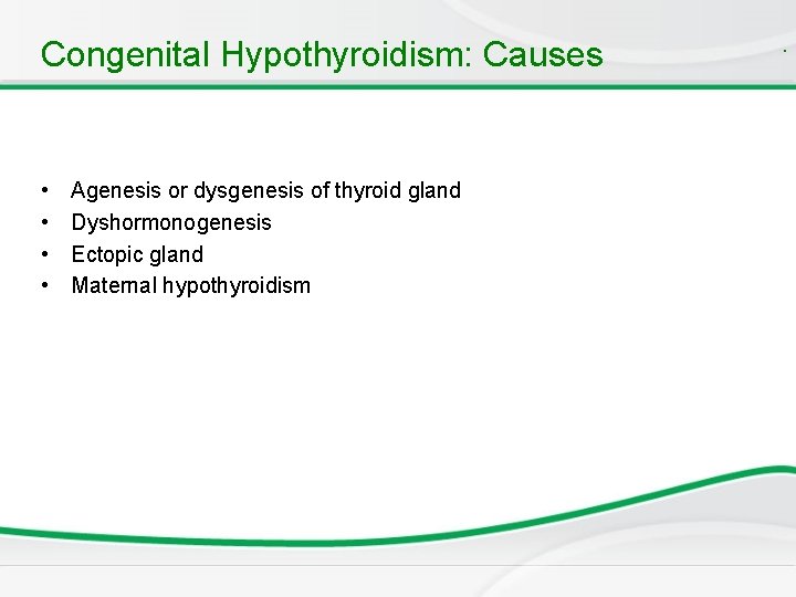 Congenital Hypothyroidism: Causes • • Agenesis or dysgenesis of thyroid gland Dyshormonogenesis Ectopic gland