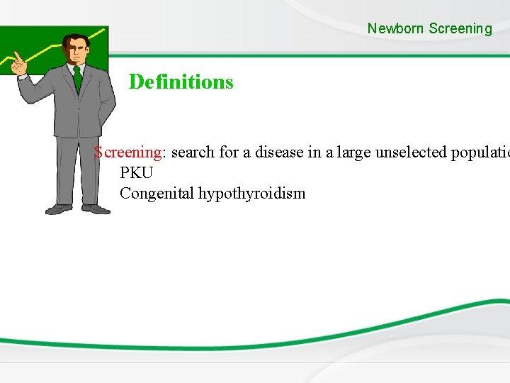 Newborn Screening Definitions Screening: search for a disease in a large unselected populatio PKU