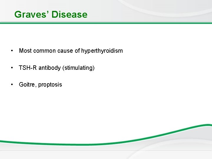 Graves’ Disease • Most common cause of hyperthyroidism • TSH-R antibody (stimulating) • Goitre,