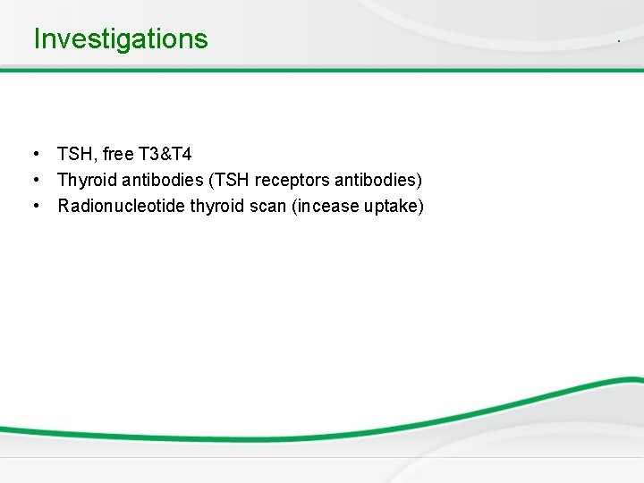 Investigations • TSH, free T 3&T 4 • Thyroid antibodies (TSH receptors antibodies) •