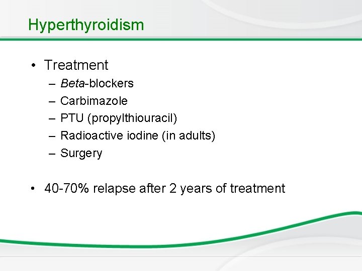 Hyperthyroidism • Treatment – – – Beta-blockers Carbimazole PTU (propylthiouracil) Radioactive iodine (in adults)