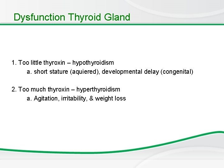 Dysfunction Thyroid Gland 1. Too little thyroxin – hypothyroidism a. short stature (aquiered), developmental