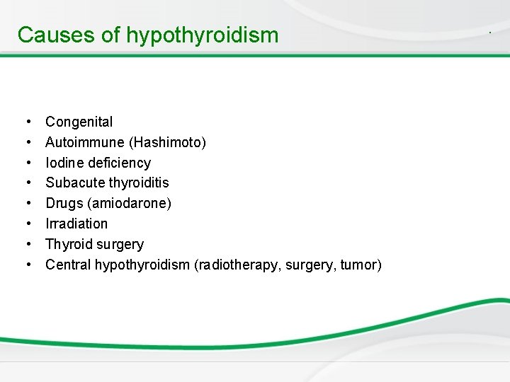 Causes of hypothyroidism • • Congenital Autoimmune (Hashimoto) Iodine deficiency Subacute thyroiditis Drugs (amiodarone)