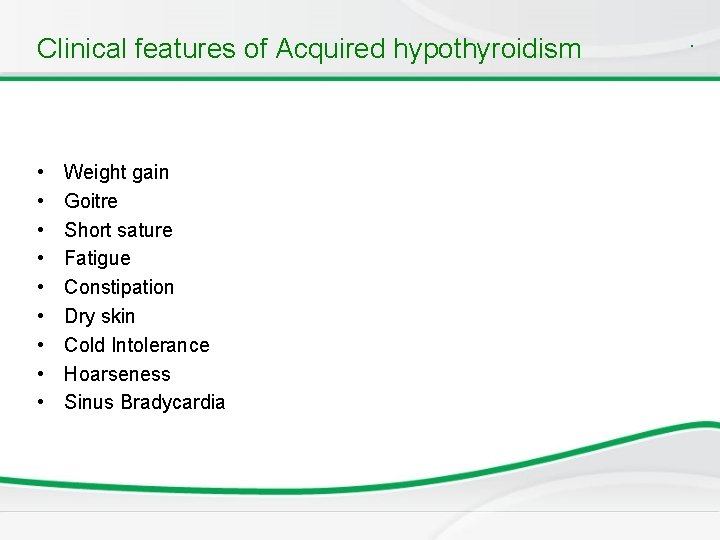 Clinical features of Acquired hypothyroidism • • • Weight gain Goitre Short sature Fatigue