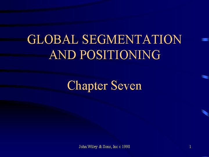 GLOBAL SEGMENTATION AND POSITIONING Chapter Seven John Wiley & Sons, Inc c 1998 1