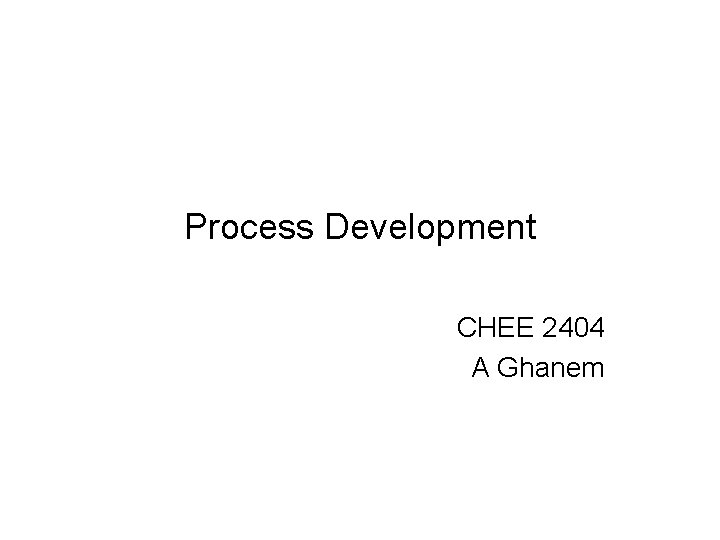 Process Development CHEE 2404 A Ghanem 