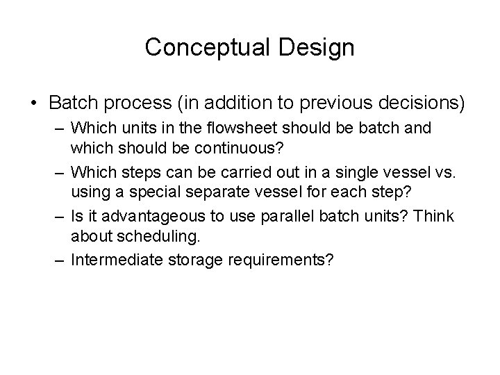 Conceptual Design • Batch process (in addition to previous decisions) – Which units in