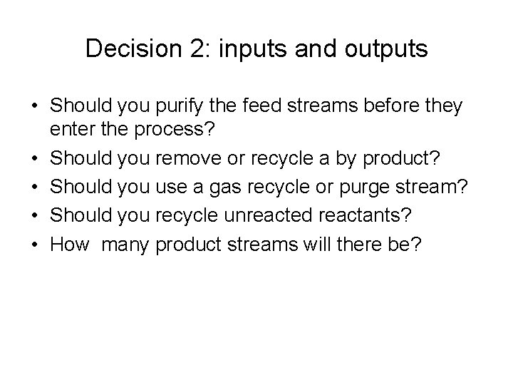 Decision 2: inputs and outputs • Should you purify the feed streams before they