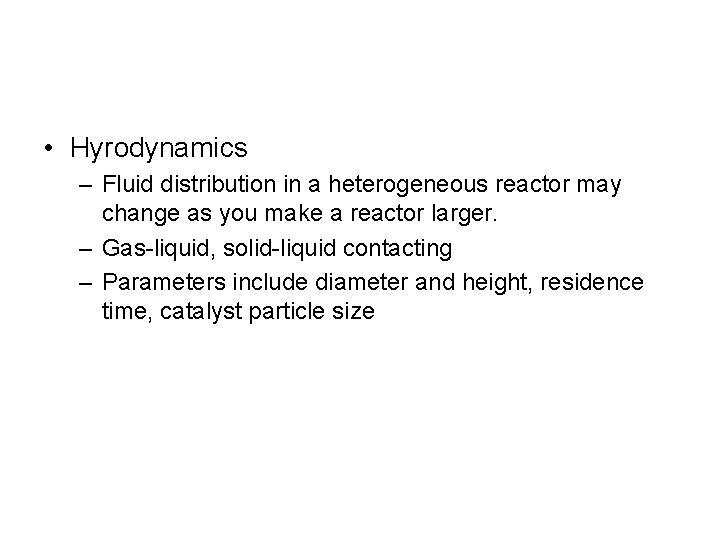  • Hyrodynamics – Fluid distribution in a heterogeneous reactor may change as you