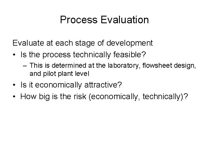 Process Evaluation Evaluate at each stage of development • Is the process technically feasible?