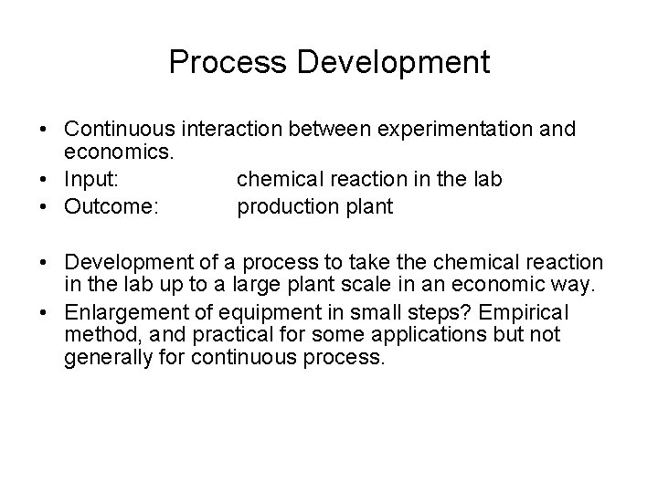 Process Development • Continuous interaction between experimentation and economics. • Input: chemical reaction in