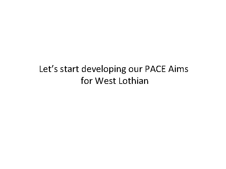 Let’s start developing our PACE Aims for West Lothian 