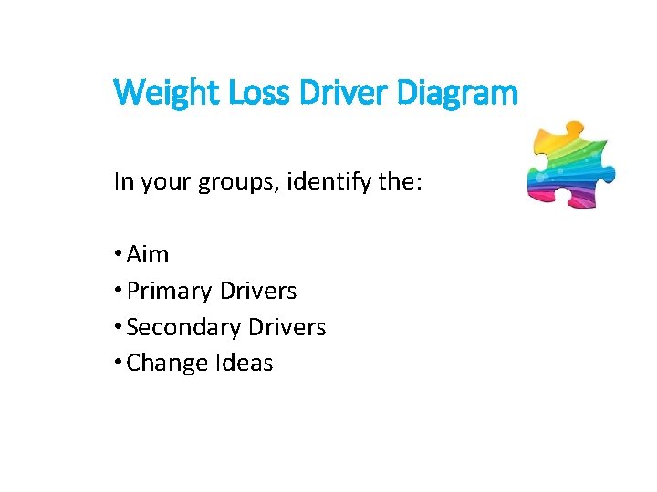 Weight Loss Driver Diagram In your groups, identify the: • Aim • Primary Drivers