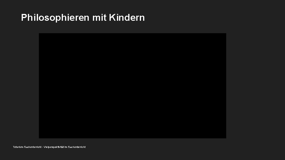 Philosophieren mit Kindern Tutorium Sachunterricht - Vielperspektivität im Sachunterricht 