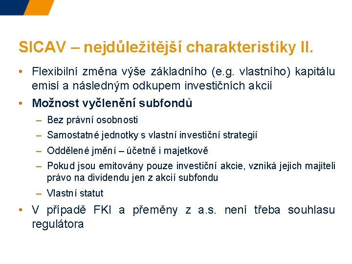 SICAV – nejdůležitější charakteristiky II. • Flexibilní změna výše základního (e. g. vlastního) kapitálu