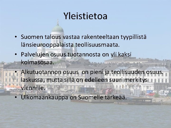 Yleistietoa • Suomen talous vastaa rakenteeltaan tyypillistä länsieurooppalaista teollisuusmaata. • Palvelujen osuus tuotannosta on