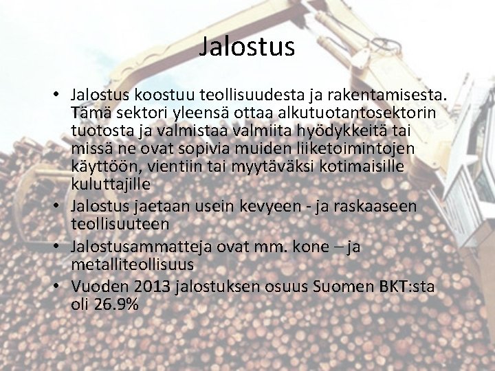 Jalostus • Jalostus koostuu teollisuudesta ja rakentamisesta. Tämä sektori yleensä ottaa alkutuotantosektorin tuotosta ja