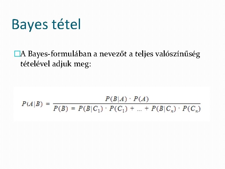 Bayes tétel �A Bayes-formulában a nevezőt a teljes valószínűség tételével adjuk meg: 