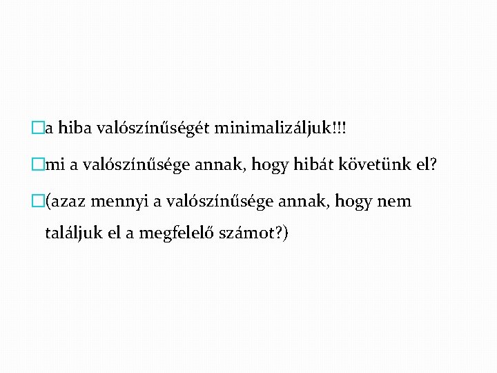 �a hiba valószínűségét minimalizáljuk!!! �mi a valószínűsége annak, hogy hibát követünk el? �(azaz mennyi