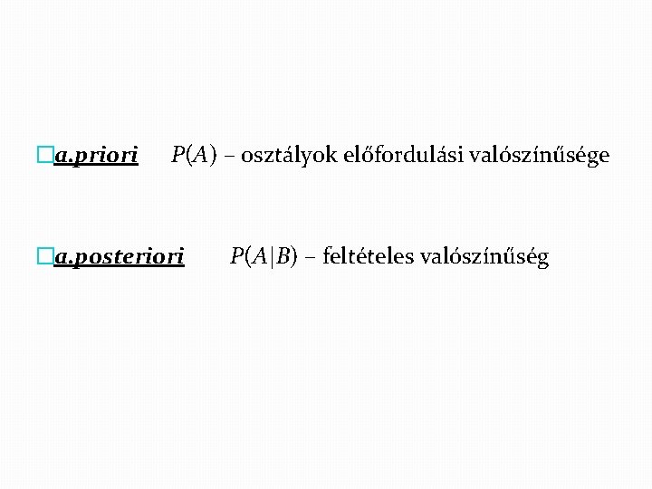 �a. priori P(A) – osztályok előfordulási valószínűsége �a. posteriori P(A|B) – feltételes valószínűség 