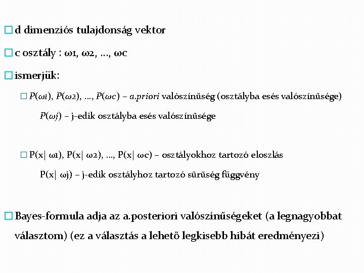 �d dimenziós tulajdonság vektor �c osztály : ω1, ω2, …, ωc �ismerjük: � P(ω1),