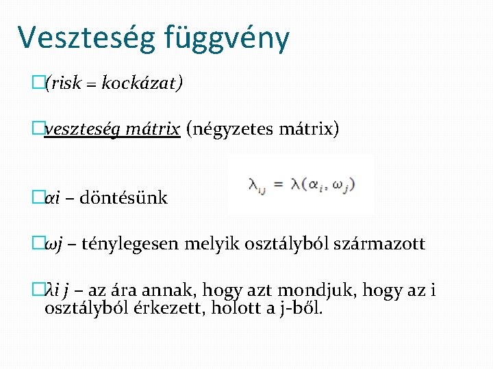 Veszteség függvény �(risk = kockázat) �veszteség mátrix (négyzetes mátrix) �αi – döntésünk �ωj –