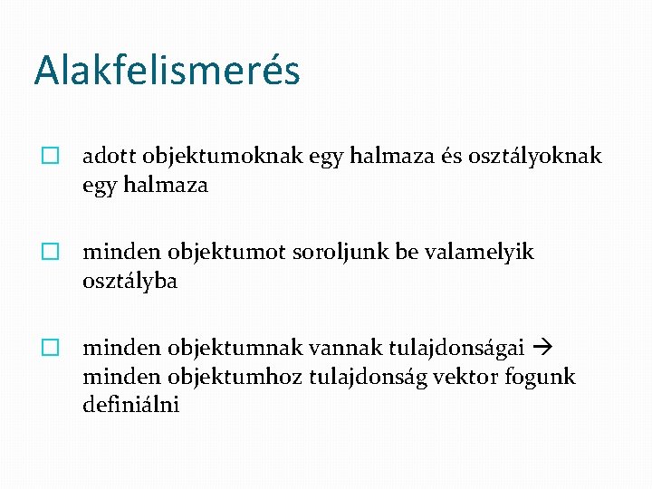 Alakfelismerés � adott objektumoknak egy halmaza és osztályoknak egy halmaza � minden objektumot soroljunk