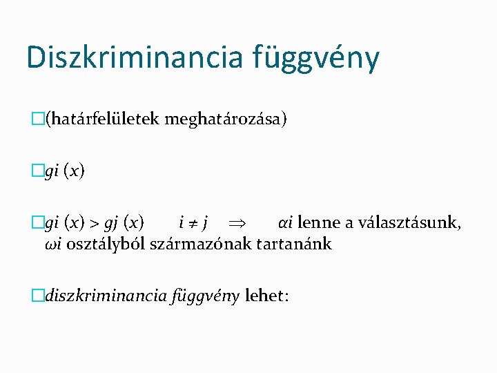 Diszkriminancia függvény �(határfelületek meghatározása) �gi (x) > gj (x) i≠j αi lenne a választásunk,