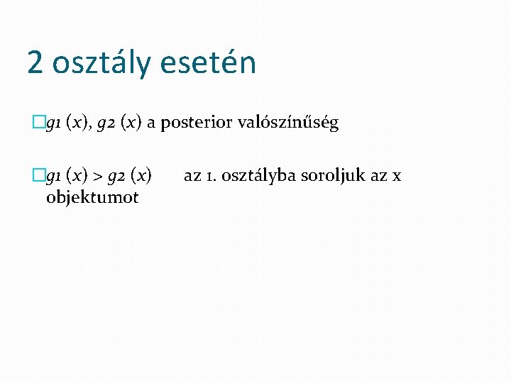 2 osztály esetén �g 1 (x), g 2 (x) a posterior valószínűség �g 1