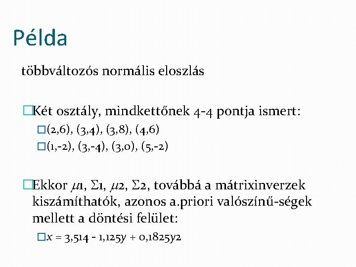 Példa többváltozós normális eloszlás �Két osztály, mindkettőnek 4 -4 pontja ismert: �(2, 6), (3,