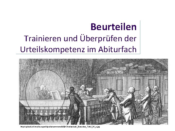 Beurteilen Trainieren und Überprüfen der Urteilskompetenz im Abiturfach http: //upload. wikimedia. org/wikipedia/commons/0/09/Chodowiecki_Basedow_Tafel_34_a. jpg 