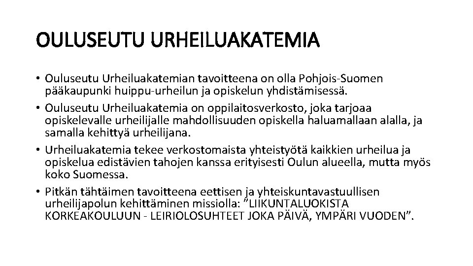 OULUSEUTU URHEILUAKATEMIA • Ouluseutu Urheiluakatemian tavoitteena on olla Pohjois-Suomen pääkaupunki huippu-urheilun ja opiskelun yhdistämisessä.