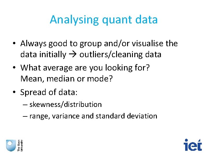 Analysing quant data • Always good to group and/or visualise the data initially outliers/cleaning