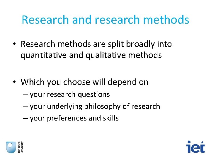 Research and research methods • Research methods are split broadly into quantitative and qualitative