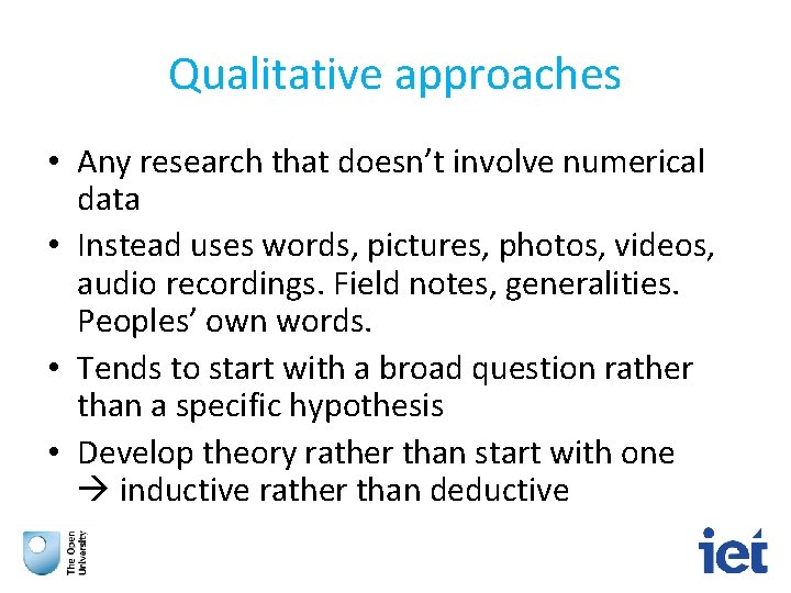 Qualitative approaches • Any research that doesn’t involve numerical data • Instead uses words,