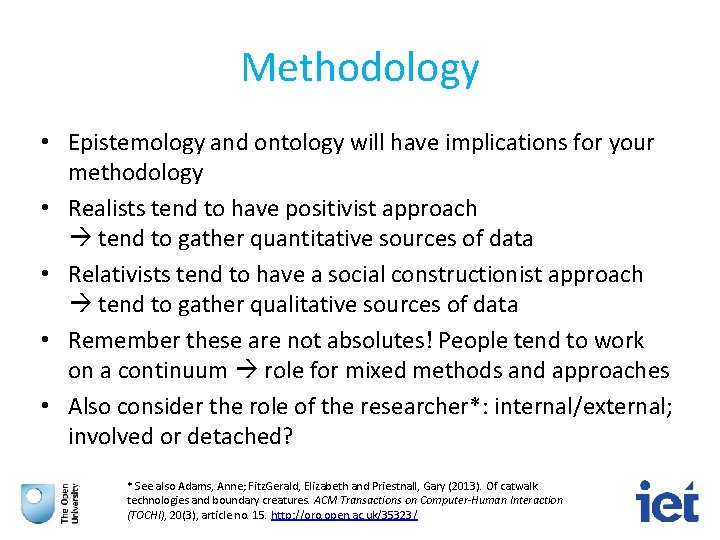 Methodology • Epistemology and ontology will have implications for your methodology • Realists tend