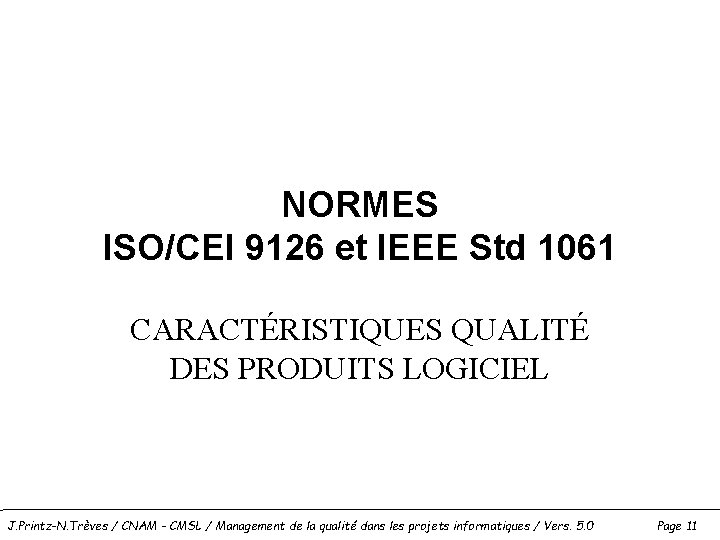 NORMES ISO/CEI 9126 et IEEE Std 1061 CARACTÉRISTIQUES QUALITÉ DES PRODUITS LOGICIEL J. Printz-N.
