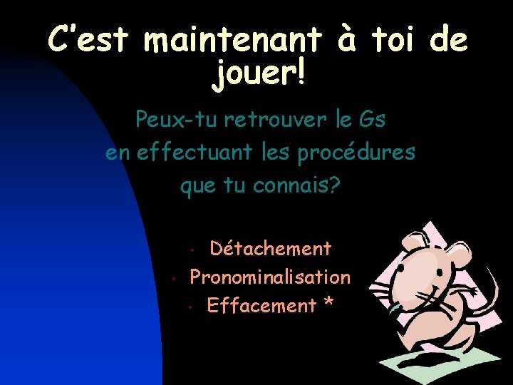 C’est maintenant à toi de jouer! Peux-tu retrouver le Gs en effectuant les procédures