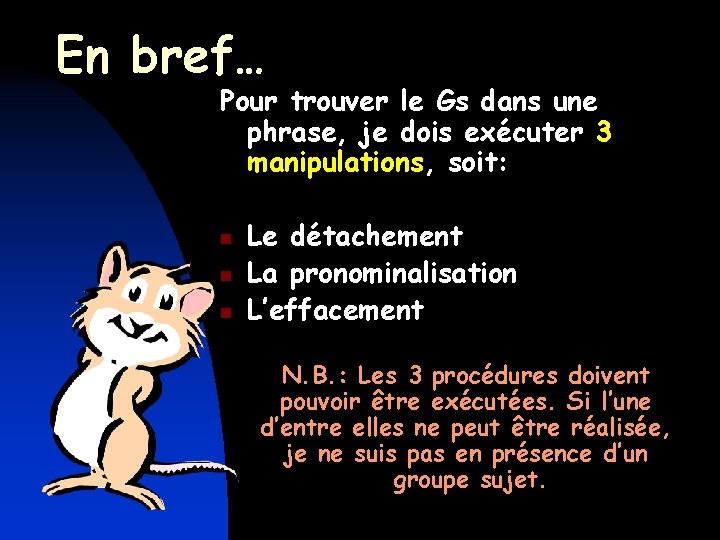 En bref… Pour trouver le Gs dans une phrase, je dois exécuter 3 manipulations,