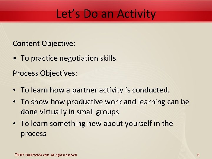 Let’s Do an Activity Content Objective: • To practice negotiation skills Process Objectives: •