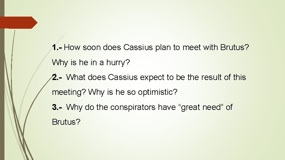 1. - How soon does Cassius plan to meet with Brutus? Why is he 1. - How soon does Cassius plan to meet with Brutus? Why is he
