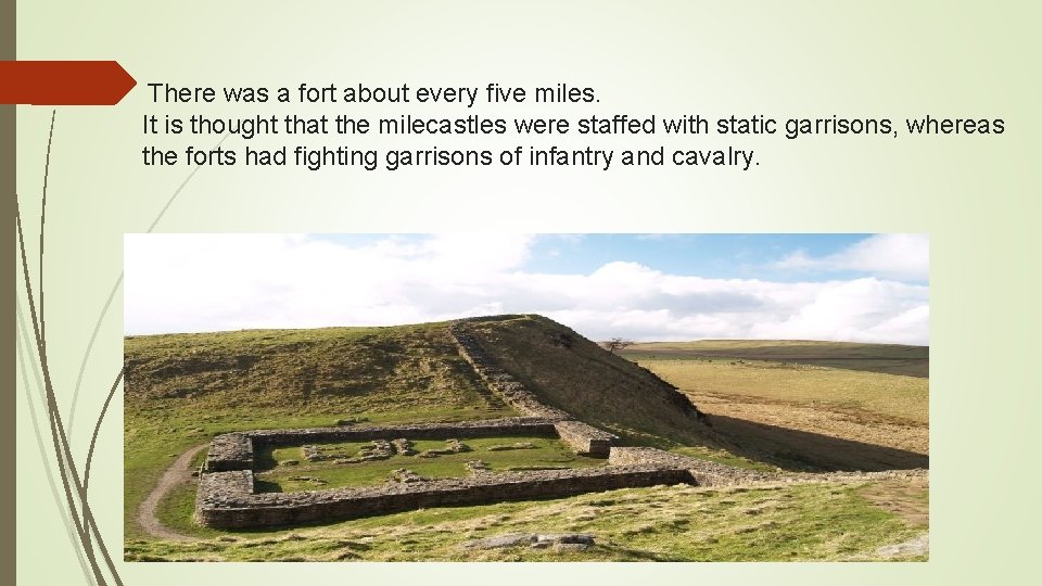  There was a fort about every five miles. It is thought that the