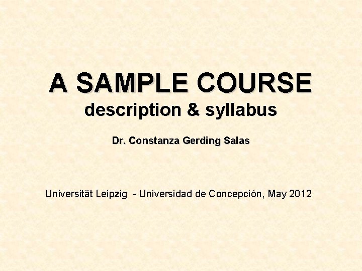 A SAMPLE COURSE description & syllabus Dr. Constanza Gerding Salas Universität Leipzig - Universidad