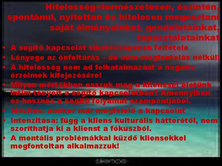 Hitelesség=természetesen, őszintén, spontánul, nyitottan és hitelesen megosztani saját élményeinket, gondolatainkat, tapasztalatainkat • A segítő