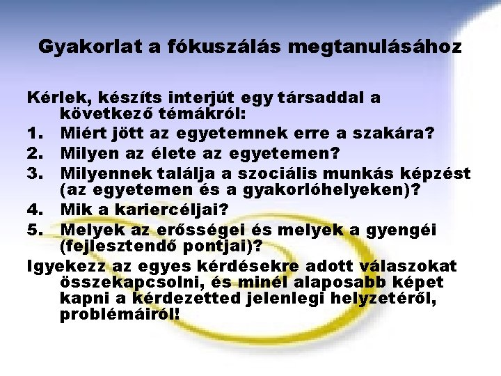 Gyakorlat a fókuszálás megtanulásához Kérlek, készíts interjút egy társaddal a következő témákról: 1. Miért