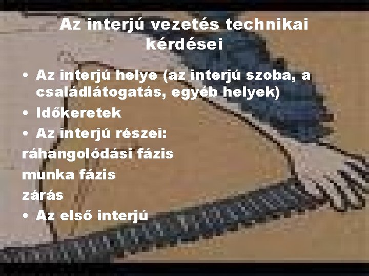 Az interjú vezetés technikai kérdései • Az interjú helye (az interjú szoba, a családlátogatás,