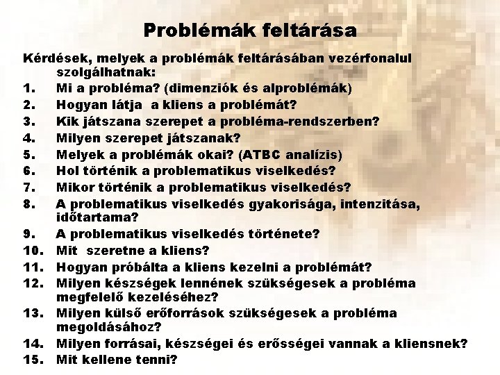 Problémák feltárása Kérdések, melyek a problémák feltárásában vezérfonalul szolgálhatnak: 1. Mi a probléma? (dimenziók