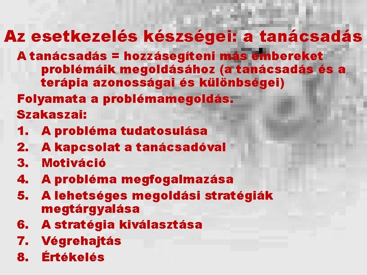 Az esetkezelés készségei: a tanácsadás A tanácsadás = hozzásegíteni más embereket problémáik megoldásához (a